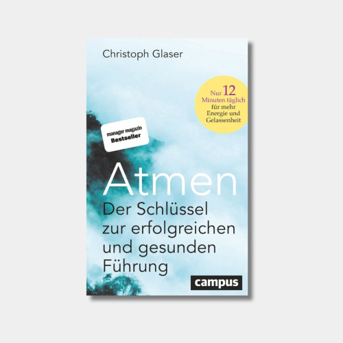 Atmen Der Schlüssel zur erfolgreichen und gesunden Führung - Nur 12 Minuten täglich für mehr Energie und Gelassenheit / Mit einem Vorwort von Roland Liebscher-Bracht